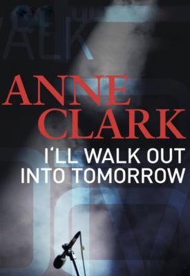 poster for Anne Clark: I’ll Walk Out Into Tomorrow 2018