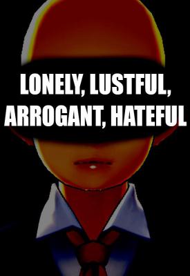 poster for  LONELY, LUSTFUL, ARROGANT, HATEFUL