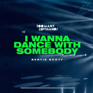 poster for I Wanna Dance With Somebody - TooManyLeftHands, Bertie Scott