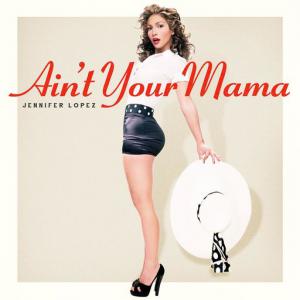 poster for Ain’t Your Mama - Jennifer Lopez