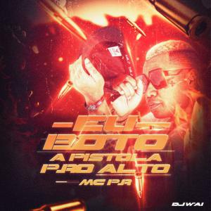 poster for Eu Boto a Pistola pro Alto - MC PR, DJ Wai