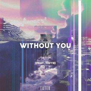 poster for Without You (feat. THFTR) - Eater