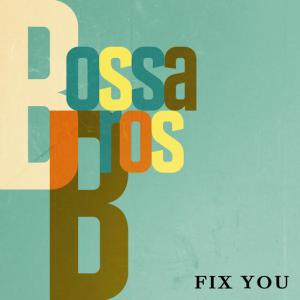 poster for Fix You - Bossa Bros, Bossanova Covers